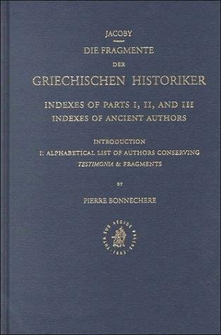 Die Fragmente Der. Griechischen Historiker: Indexes of Parts I, II and Iii, Indexes of Ancient Authors