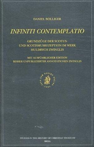 Infiniti Contemplatio: Grundzuge Der Scotus- Und Scotismusrezeption Im Werk Huldrych Zwinglis (Studies in the History of Christian Thought)