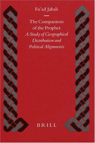 The Companions of the Prophet: A Study of Geographical Distribution and Political Alignments (Islamic History and Civilization)