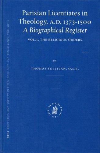 Parisian Licentiates in Theology, A.D. 1373-1500: A Biographical Register (Education and Society in the Middle Ages and Renaissance, V. 18, etc.)