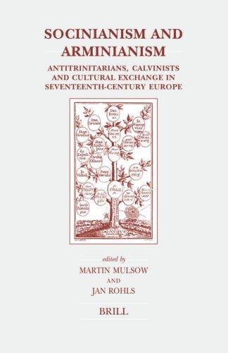 Socinianism and Arminianism: Antitrinitarians, Calvinists, and Cultural Exchange in Seventeenth-Century Europe (Brill's Studies in Intellectual History, ... (Brill's Studies in Intellectual History)