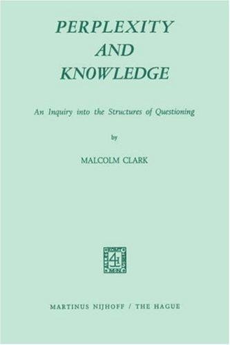Perplexity and Knowledge: An Inquiry into the Structures of Questioning