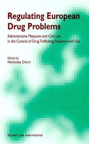 Regulating European Drug Problems:Administrative Measures and Civil Law in the Control of Drug Trafficking, Nuisance, and Use