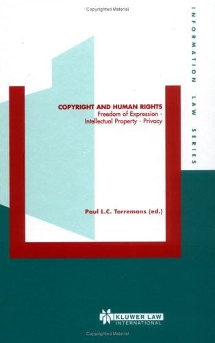 Copyright And Human Rights: Freedom Of Expression, Intellectual Property, Privacy (Information Law Series)