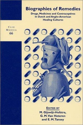 Biographies of Remedies: Drugs, Medicines and Contraceptives in Dutch and Anglo-American Healing Cultures (Clio Medica/The Wellcome Series in the History of Medicine 66) (Clio Medica)