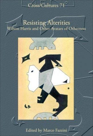 Resisting Alterities: Wilson Harris and Other Avatars of Otherness (Cross/Cultures 71)