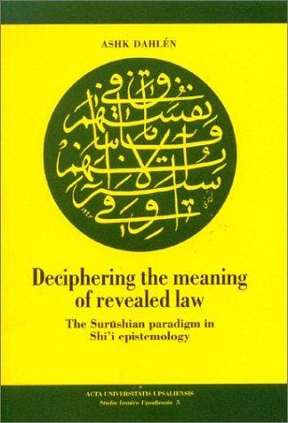 Deciphering the Meaning of Revealed Law: The Surushian Paradigm in Shi'I Epistemology (Studia Iranica Upsaliensia, 5)