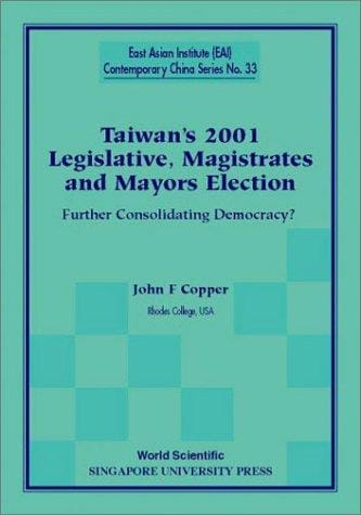 Taiwan's 2001 Legislative, Magistrates and Mayors Election: Further Consolidating Democracy? (East Asian Institute Contemporary China)