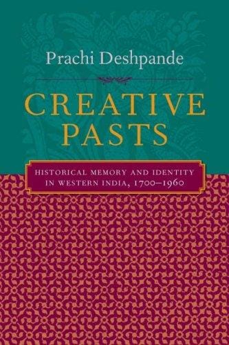 Creative Pasts: Historical Memory and Identity in Western India, 1700-1960 (Cultures of History)