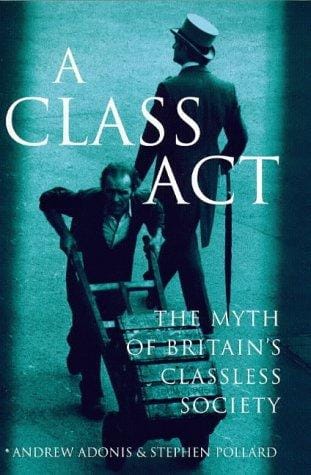 A class act: the myth of Britain's classless society