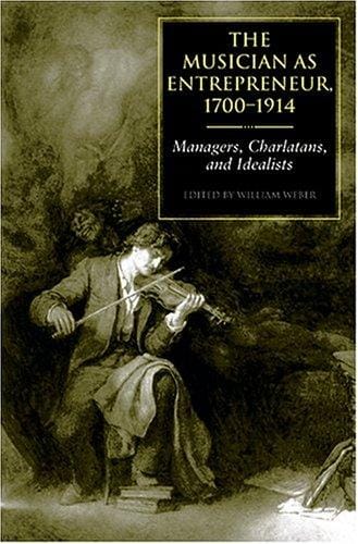 The Musician As Entrepreneur, 1700-1914: Managers, Charlatans, and Idealists