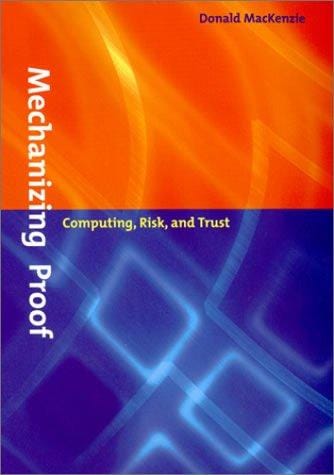 Mechanizing Proof: Computing, Risk, and Trust (Inside Technology)