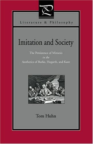 Imitation And Society: The Persistence of Mimesis in the Aesthetics of Burke, Hogarth, And Kant (Literature and Philosophy)