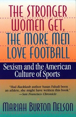 The Stronger Women Get, the More Men Love Football: Sexism and the American Culture of Sports