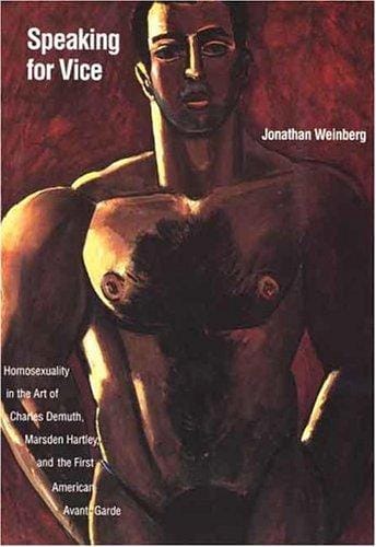 Speaking for Vice: Homosexuality in the Art of Charles Demuth, Marsden Hartley, and the First American Avant-Garde (Yale Publications in the History of Art)