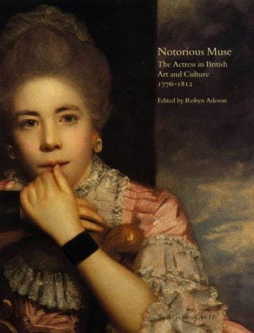 Notorious Muse: The Actress in British Art and Culture, 1776-1812