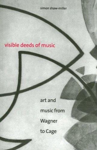 Visible Deeds of Music: Art and Music from Wagner to Cage