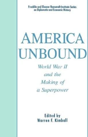 America Unbound: World War II and the Making of a Superpower (Franklin and Eleanor Roosevelt Institute Series on Diplomatic and Economic History)