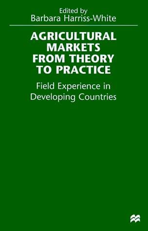 Agricultural Markets From Theory To Practice: Field Experience in Developing Countries