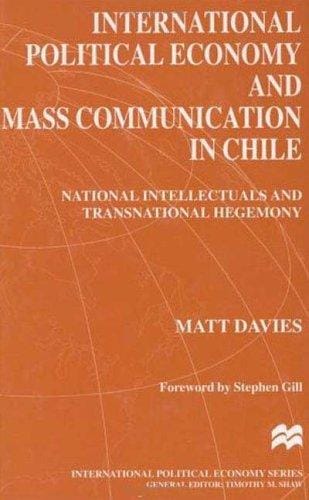 International Political Economy and Mass Communication in Chile: National Intellectuals and Transnational Hegemony (International Political Economy Series)