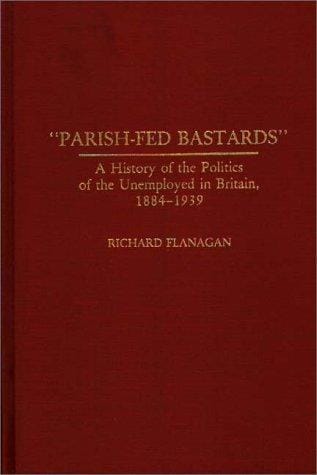 "Parish-fed bastards": a history of the politics of the unemployed in Britain, 1884-1939