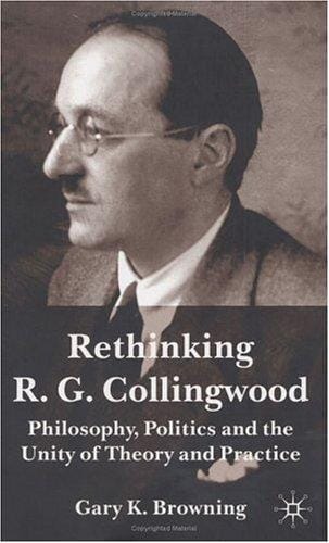 Rethinking R. G. Collingwood: Philosophy, Politics and the Unity of Theory and Practice
