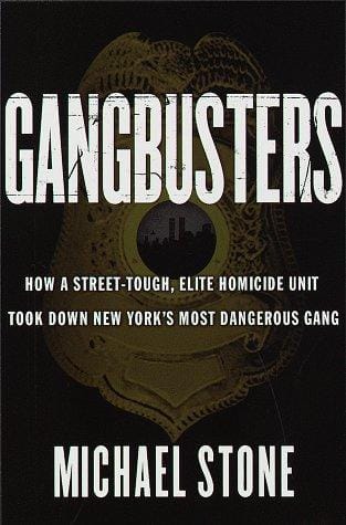 Gangbusters: How a Street Tough, Elite Homicide Unit Took Down New York's Most Dangerous Gang