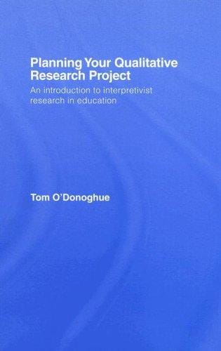 Planning Your Qualitative Research Project: An Introduction to Interpretivist Research in Education