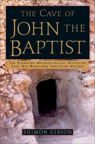 The Cave of John the Baptist: The Stunning Archaeological Discovery that has Redefined Christian History