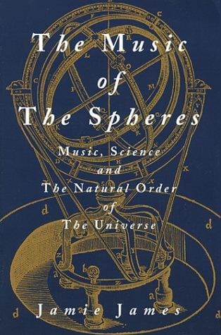 The Music of the Spheres: music, science, and the natural order of the universe