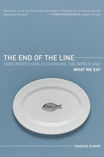 The End of the Line: How Overfishing Is Changing the World and What We Eat