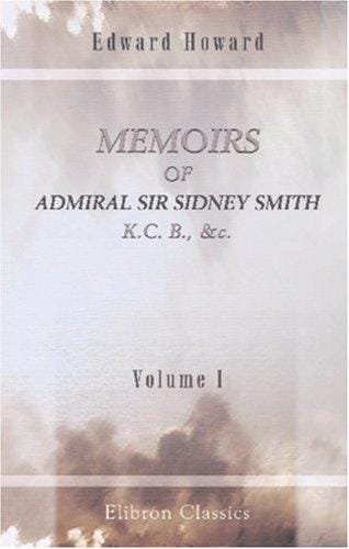 Memoires of Admiral Sir Sidney Smith, K.C. B., &c: Volume 1