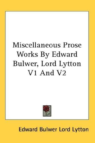 Miscellaneous Prose Works By Edward Bulwer, Lord Lytton V1 And V2