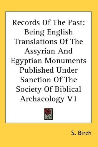 Records Of The Past: Being English Translations Of The Assyrian And Egyptian Monuments Published Under Sanction Of The Society Of Biblical Archaeology V1