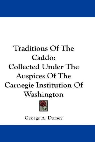 Traditions Of The Caddo: Collected Under The Auspices Of The Carnegie Institution Of Washington