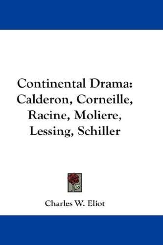 Continental Drama: Calderon, Corneille, Racine, Moliere, Lessing, Schiller