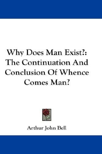 Why Does Man Exist?: The Continuation And Conclusion Of Whence Comes Man?