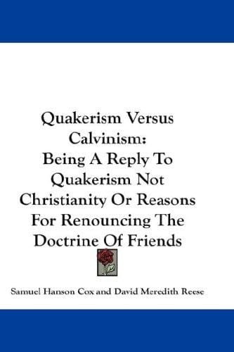 Quakerism Versus Calvinism: Being A Reply To Quakerism Not Christianity Or Reasons For Renouncing The Doctrine Of Friends