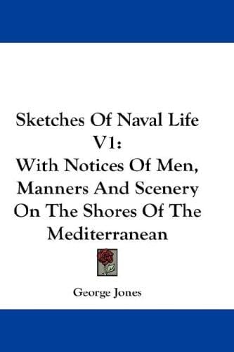 Sketches Of Naval Life V1: With Notices Of Men, Manners And Scenery On The Shores Of The Mediterranean