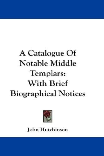 A Catalogue Of Notable Middle Templars: With Brief Biographical Notices