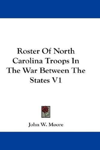 Roster Of North Carolina Troops In The War Between The States V1