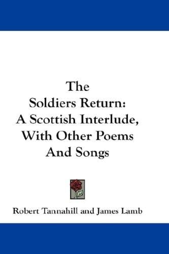 The Soldiers Return: A Scottish Interlude, With Other Poems And Songs