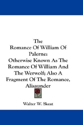 The Romance Of William Of Palerne: Otherwise Known As The Romance Of William And The Werwolf; Also A Fragment Of The Romance, Alisaunder