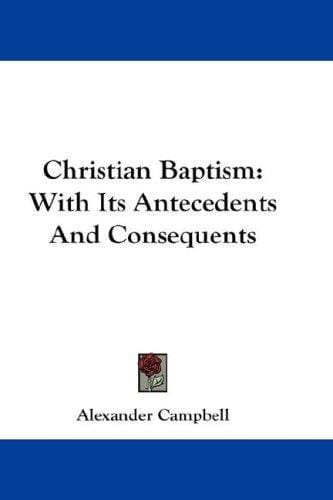 Christian Baptism: With Its Antecedents And Consequents