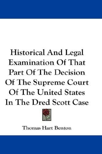 Historical And Legal Examination Of That Part Of The Decision Of The Supreme Court Of The United States In The Dred Scott Case