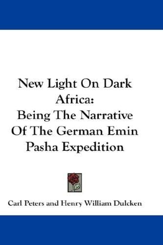 New Light On Dark Africa: Being The Narrative Of The German Emin Pasha Expedition