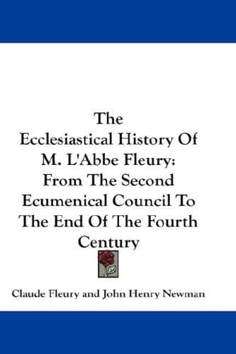 The Ecclesiastical History Of M. L'Abbe Fleury: From The Second Ecumenical Council To The End Of The Fourth Century