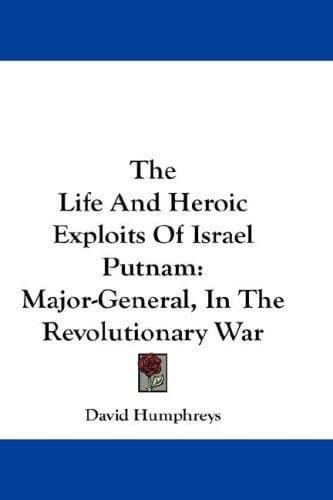 The Life And Heroic Exploits Of Israel Putnam: Major-General, In The Revolutionary War
