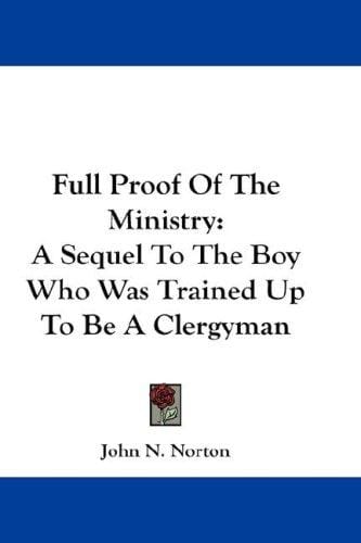 Full Proof Of The Ministry: A Sequel To The Boy Who Was Trained Up To Be A Clergyman