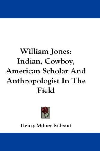William Jones: Indian, Cowboy, American Scholar And Anthropologist In The Field